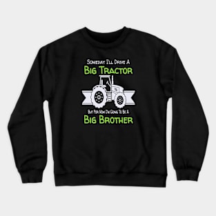 Someday I'll Drive A Big Tractor Now I'm To Be A Big Brother Crewneck Sweatshirt